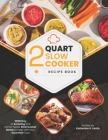 2 Quart Slow Cooker Recipe Book: 2500 Days of Amazing and Home-Made Slow Cooker Meals to Help with Your Gourmet Food By Katherine A. Smith Cover Image