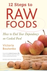 12 Steps to Raw Foods: How to End Your Dependency on Cooked Food Cover Image