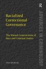 Racialized Correctional Governance: The Mutual Constructions of Race and Criminal Justice (Advances in Criminology) By Claire Spivakovsky Cover Image