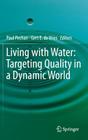 Living with Water: Targeting Quality in a Dynamic World By Paul Pechan (Editor), Gert E. de Vries (Editor) Cover Image