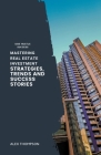 Mastering Real Estate Investment: Strategies, Trends and Success Stories By Alex Thompson Cover Image