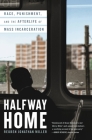 Halfway Home: Race, Punishment, and the Afterlife of Mass Incarceration By Reuben Jonathan Miller Cover Image