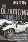 The Detroiting of America: Choosing a Different Path for the Future By John Perry, BA Cover Image