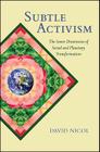 Subtle Activism: The Inner Dimension of Social and Planetary Transformation By David Nicol Cover Image
