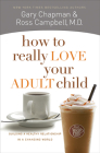 How to Really Love Your Adult Child: Building a Healthy Relationship in a Changing World Cover Image