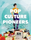 Pop Culture Pioneers: The Women Who Transformed Fandom in Film, Television, Comics, and More Cover Image