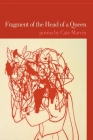 Fragment of the Head of a Queen By Cate Marvin Cover Image