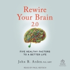 Rewire Your Brain 2.0: Five Healthy Factors to a Better Life, 2nd Edition Cover Image