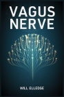 Vagus Nerve: Enhance and Activate Your Vagus Nerve with Natural Exercises and Techniques for Reducing Inflammation, Anxiety, Migrai By Will Elledge Cover Image