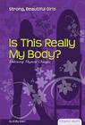 Is This Really My Body?: Embracing Physical Changes: Embracing Physical Changes (Essential Health: Strong Beautiful Girls Set 2) By Holly Saari Cover Image