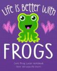 LIFE IS BETTER WITH FROGS Cute Frog Lover Notebook: for School & Play - Girls, Boys, Kids. 8x10 Cover Image