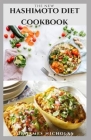 The New Hashimoto Diet Cookbook: Delicious Recipes For Hypothyroidism Healing, Weight Loss and Fat Burning Includes Meal Plan Food list and Getting St By Dr James Nicholas Cover Image