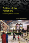 Politics of the Periphery: Governing Global Suburbia (Global Suburbanisms) By Pierre Hamel (Editor) Cover Image