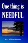 One thing is needful By William MacLean, Robert Dickie (Editor), Catherine Ryan Hyde (Editor) Cover Image