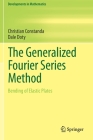 The Generalized Fourier Series Method: Bending of Elastic Plates (Developments in Mathematics #65) By Christian Constanda, Dale Doty Cover Image