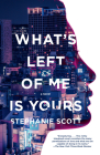 What's Left of Me Is Yours: A Novel By Stephanie Scott Cover Image