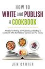 How To Write and Publish a Cookbook: - A Guide To Writing, Self Publishing and Selling A Cookbook With No Publisher Contract and No Money Cover Image