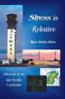 Stress is Relative: Memoir of an Air Traffic Controller By Rose M. Kern Cover Image