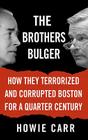 The Brothers Bulger: How They Terrorized and Corrupted Boston for a Quarter Century By Howie Carr Cover Image
