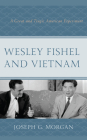 Wesley Fishel and Vietnam: A Great and Tragic American Experiment By Joseph G. Morgan Cover Image