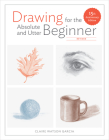 Drawing for the Absolute and Utter Beginner, Revised: 15th Anniversary Edition By Claire Watson Garcia Cover Image