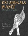 100 Animals Planet - Coloring Book for adults - Hippo, Baboon, Elephant, Scorpio, other By Alexia Mason Cover Image