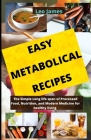 Easy Metabolical Recipes: The Simple Long life span of Processed Food, Nutrition, and Modern Medicine for healthy living By Leo James Cover Image