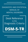 DSM-5-TR Diagnostic And Statistical Manual Of Mental Disorders: DSM 5 TR Desk Reference to the Diagnostic Criteria By Kelly Pearson Cover Image