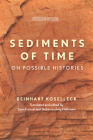Sediments of Time: On Possible Histories (Cultural Memory in the Present) By Reinhart Koselleck, Sean Franzel (Editor), Stefan-Ludwig Hoffmann (Editor) Cover Image