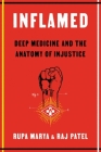 Inflamed: Deep Medicine and the Anatomy of Injustice By Rupa Marya, Raj Patel Cover Image