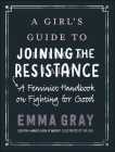 Girl's Guide to Joining the Resistance: A Feminist Handbook on Fighting for Good By Emma Gray Cover Image