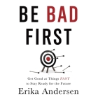 Be Bad First Lib/E: Get Good at Things Fast to Stay Ready for the Future Cover Image
