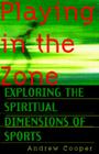 Playing in the Zone: Exploring the Spiritual Dimensions of Sports By Andrew Cooper Cover Image