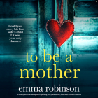 To Be a Mother By Emma Robinson, Shakira Shute (Read by), Penelope Rawlins (Read by) Cover Image