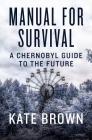 Manual for Survival: A Chernobyl Guide to the Future By Kate Brown Cover Image