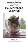 Nutrição de Gatos e Alimentação de Gatos By Luis Silva Cover Image