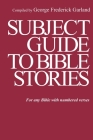 Subject Guide to Bible Stories: For any Bible With Numbered Verses By George Frederick Garland Cover Image