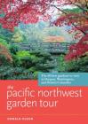The Pacific Northwest Garden Tour: The 60 Best Gardens to Visit in Oregon, Washington, and British Columbia Cover Image