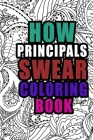 How Principals Swear Coloring Book: More than 50 coloring pages, A Coloring Book For School Administrators, Birthday & Christmas Present For Principal Cover Image