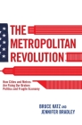 The Metropolitan Revolution: How Cities and Metros Are Fixing Our Broken Politics and Fragile Economy (Brookings Focus Book) Cover Image