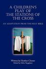 A Children's Play of the Stations of the Cross: An Adaptation from the Holy Bible By Heather Cleaver Cover Image