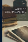White of Selborne and His Times By Walter S. (Walter Samuel) 187 Scott (Created by) Cover Image