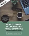 How to Thrive in Counseling Private Practice: The Insider's Guide to Starting and Growing a Therapy Business By Anthony Centore Ph. D. Cover Image
