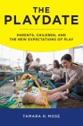 The Playdate: Parents, Children, and the New Expectations of Play By Tamara R. Mose Cover Image