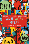 What Work Means: Beyond the Puritan Work Ethic By Claudia Strauss Cover Image