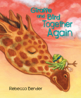 Giraffe and Bird Together Again By Rebecca Bender Cover Image