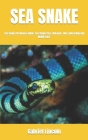 Sea Snake: Sea Snake Pet Owners Guide. Sea Snake Care, Behavior, Diet, Interaction And Health Care. By Gabriel Lincoln Cover Image