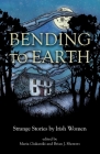 Bending to Earth: Strange Stories by Irish Women By Brian Showers (Editor), Maria J. Giakaniki (Editor) Cover Image