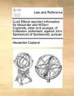 (lord Elliock Reporter) Information for Alexander and William Coplands, Elder and Younger, of Collieston, Defenders; Against John Spotiswood of Spotis By Alexander Copland Cover Image