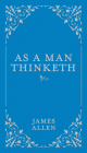 As a Man Thinketh (Classic Thoughts and Thinkers #1) By James Allen Cover Image